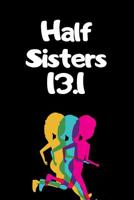 Half Sisters 13.1: The Ultimate Half Marathon Running Training Tracker. This is a 6X9 75 Page of Prompted Fill In Training Information. Makes a Great Gift For Runners At All Levels. 1099299969 Book Cover