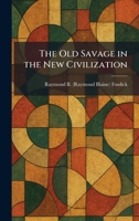 The Old Savage in the New Civilization 1025875605 Book Cover