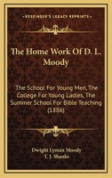 The Home Work Of D. L. Moody: The School For Young Men, The College For Young Ladies, The Summer School For Bible Teaching 1104310805 Book Cover
