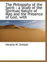 The Philosophy of the Spirit: a Study of the Spiritual Nature of Man and the Presence of God, with 1425492452 Book Cover