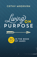 Living on Purpose: 30 Days in the Book of James 1782598294 Book Cover