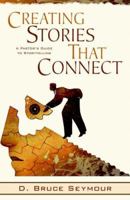 Creating Stories That Connect: A Pastor's Guide to Storytelling 0825436710 Book Cover