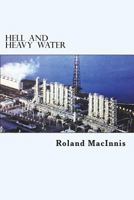 Hell and Heavy Water: A Glace Bay Heavy Water Plant Story 1720808775 Book Cover