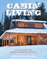 Cabin Living: Discovering the Simple American Getaway 1493030434 Book Cover