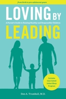 Loving by Leading: A Parent's Guide to Raising Healthy and Responsible Children 1732659818 Book Cover