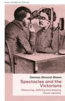 Spectacles and the Victorians: Measuring, Defining and Shaping Visual Capacity 1526161354 Book Cover