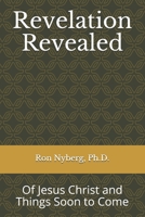 Revelation Revealed : Of Jesus Christ and Things Soon to Come 1940356016 Book Cover