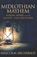 Midlothian Mayhem: Murder, Miners and the Military in Old Midlothian 4867457590 Book Cover