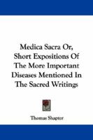 Medica Sacra Or, Short Expositions of the More Important Diseases Mentioned in the Sacred Writings 1430478470 Book Cover