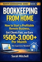 Bookkeeping From Home: How to Start a Profitable Remote Business, Get Clients Fast, and Earn $500–3,000+ Per Month (No Experience Needed) (Remote Bookkeeping Business Series) B0GSZH6LC2 Book Cover