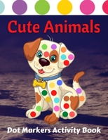 Cute Animals Dot Markers Activity Book: Fun & easy guided big dots with cute animals perfect for toddlers & kids 4+ girls or boys Dot marker ... book Dot markers animals activity book B091WCGK2Z Book Cover