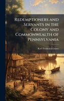 Redemptioners and Servants in the Colony and Commonwealth of Pennsylvania 1023900211 Book Cover