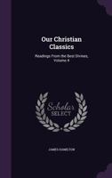Our Christian Classics: Readings from the Best Divines, with Notices Biographical and Critical Volume 4 1146363265 Book Cover