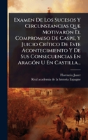 Examen De Los Sucesos Y Circunstancias Que Motivaron El Compromiso De Caspe, Y Juicio CrÃ-tico De Este Acontecimiento Y De Sus Consecuencias En AragÃ3n U En Castilla... (Spanish Edition) 1024426327 Book Cover