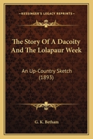 The Story Of A Dacoity And The Lolapaur Week: An Up-Country Sketch 1165610280 Book Cover