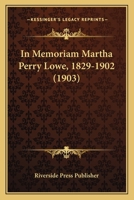 In Memoriam Martha Perry Lowe, 1829-1902 1120201632 Book Cover