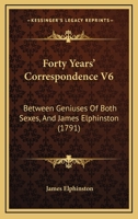Forty Years' Correspondence V6: Between Geniuses Of Both Sexes, And James Elphinston 1164650084 Book Cover