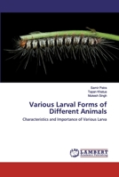 Various Larval Forms of Different Animals: Characteristics and Importance of Various Larva 6139947626 Book Cover