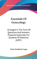 Essentials Of Gynecology: Arranged In The Form Of Questions And Answers, Prepared Especially For Students Of Medicine 1436931967 Book Cover