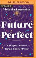 Future Perfect: A skeptic's journey into the fact, fiction, and fraud of mystics 1503903648 Book Cover