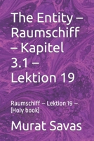 The Entity – Raumschiff – Kapitel 3.1 – Lektion 19: Raumschiff – Lektion 19 – (Holy book) B0BJYGB583 Book Cover
