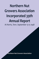 Northern Nut Growers Association Incorporated 39th Annual Report; At Norris, Tenn. September 13-15 1948 9356906599 Book Cover