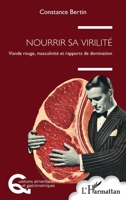 Nourrir sa virilité: Viande rouge, masculinité et rapports de domination (Questions Alimentaires Et Gastronomiques) (French Edition) 2336604175 Book Cover