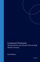 Communal Christianity: The Life and Loss of a Peasant Vision in Early Modern Germany (Studies in Central European Histories, Vol. 35) (Studies in Central European Histories, V. 35) 0391042254 Book Cover