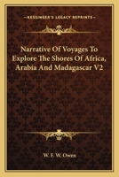 Narrative of Voyages to Explore the Shores of Africa, Arabia and Madagascar, Performed in H.M. Ships Leven and Barracouta Under the Direction of Captain W. F. W. Owen, R.N; Volume 2 1015189539 Book Cover