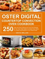 Oster Digital Countertop Convection Oven Cookbook: 250 Easy and Quick Delicious Air Fryer Oven Recipes for Your New Oster Digital Convection Oven- Bake, Fry, Roast Crisp Recipes for Your Whole Family 1637332106 Book Cover