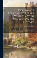 Documents Relating To Perkin Warbeck, With Remarks On His History: Communicated To The Society Of Antiquaries 1020963786 Book Cover