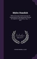 Myles Standish: With an Account of the Exercises of Consecration of the Monument Ground On Captain's Hill, Duxbury, Aug. 17, 1871 1359037306 Book Cover
