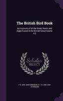 The British Bird Book: An Account of all the Birds, Nests and Eggs Found in the British Isles Volume 4:3 1359695982 Book Cover