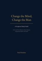 Change the Mind, Change the Man: A Scriptural Study Guide B0H1W3YZMR Book Cover