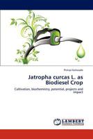 Jatropha curcas L. as Biodiesel Crop: Cultivation, biochemistry, potential, projects and impact 3659286419 Book Cover