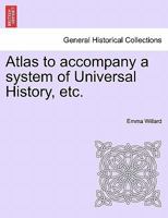 Atlas to accompany a system of Universal History, etc. 1241456771 Book Cover