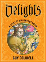 Delights: A Story of Hieronymus Bosch 1683969529 Book Cover
