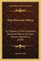 Day Dawn In Africa: Or Progress Of The Protestant Episcopal Mission At Cape Palmas, West Africa 116647464X Book Cover