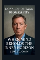 DONALD HOFFMAN: WHEN MIND BEHOLDS THE INNER HORIZON B0FXQ5LGFF Book Cover