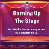 Burning Up The Stage - An introduction for young actors 1088123198 Book Cover