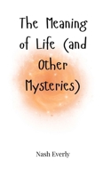 The Meaning of Life (and Other Mysteries) 1805662333 Book Cover