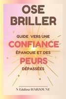 Ose Briller: Guide vers une confiance épanouie et des Peurs dépassées - Développement Personnel B0CVBB6HLT Book Cover