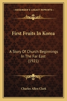 First Fruits in Korea: A Story of Church Beginnings in the Far East 1164646214 Book Cover