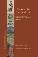 Ornamental Nationalism: Archaeology and Antiquities in Mexico, 1876-1911 9004353984 Book Cover