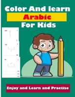 Color and learn Arabic for kids: Arabic Study Workbook For Kindergarteners & Pre Schoolers to Learn to Write Arabic Alphabets and Letters For Kids - Easy Arabic for Toolders & Beginners Age 2 to 7 B08BWFWX5J Book Cover