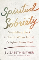 Spiritual Sobriety: A Path to Recover When Your Faith Has Made You Sick 0307731898 Book Cover