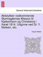 Aktstykker vedkommende Stormagternes Mission til Kjøbenhavn og Christiania i Aaret 1814. Udgivne ved Dr. Y. Nielsen, etc. 1241539758 Book Cover