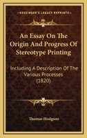 An Essay On The Origin And Progress Of Stereotype Printing: Including A Description Of The Various Processes 1436771951 Book Cover