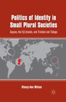 Politics of Identity in Small Plural Societies: Guyana, the Fiji Islands, and Trinidad and Tobago 0230339875 Book Cover