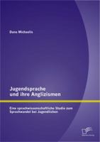 Jugendsprache Und Ihre Anglizismen: Eine Sprachwissenschaftliche Studie Zum Sprachwandel Bei Jugendlichen 3842891202 Book Cover